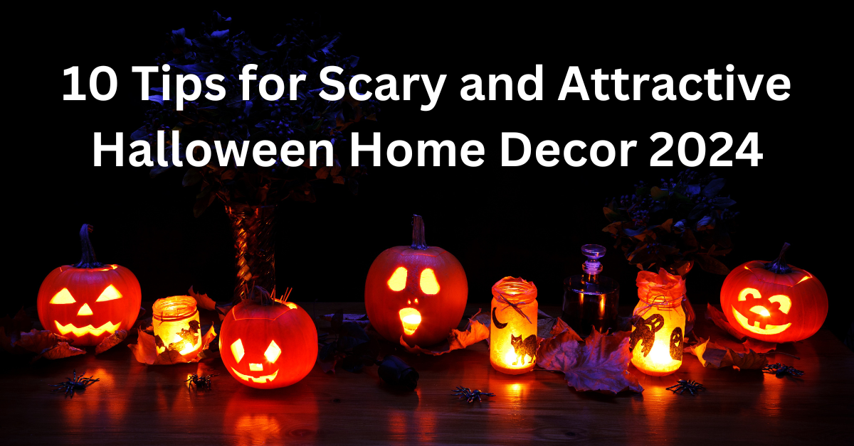 10 Tips for Scary and Attractive Halloween Home Decor 2024